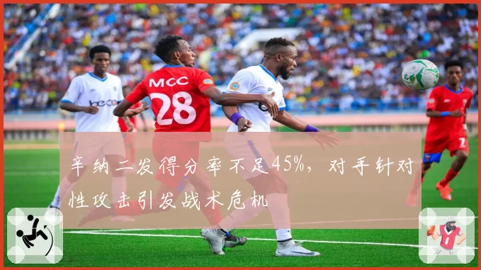 辛纳二发得分率不足45%,对手针对性攻击引发战术危机